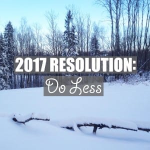 2017 Resolution: Do Less | www.ofhousesandtrees.com